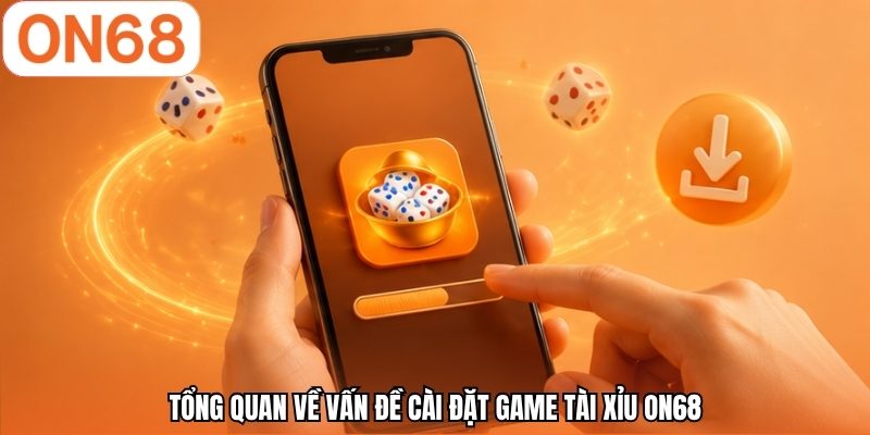 Tổng quan về vấn đề cài đặt game tài xỉu ON68